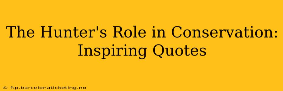 The Hunter's Role in Conservation: Inspiring Quotes