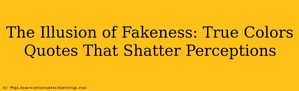 The Illusion of Fakeness: True Colors Quotes That Shatter Perceptions