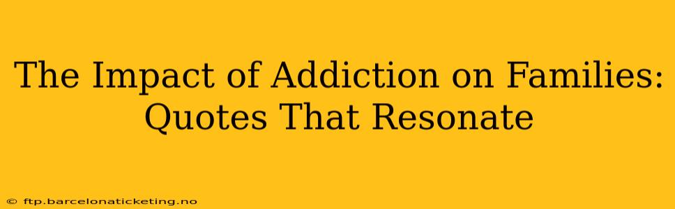 The Impact of Addiction on Families: Quotes That Resonate