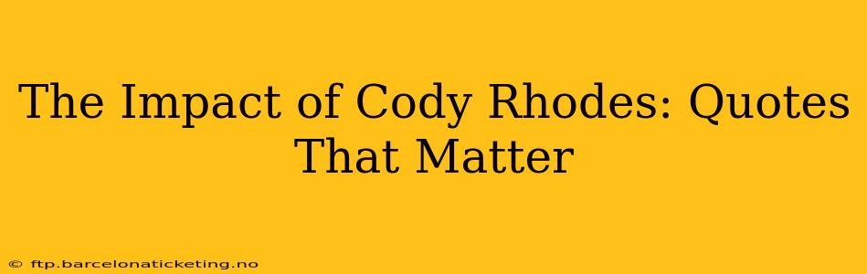 The Impact of Cody Rhodes: Quotes That Matter