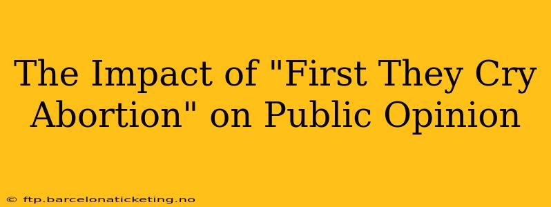 The Impact of "First They Cry Abortion" on Public Opinion