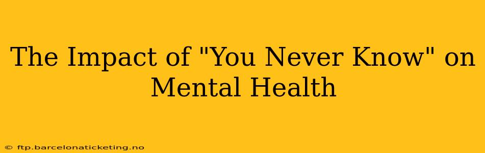 The Impact of "You Never Know" on Mental Health