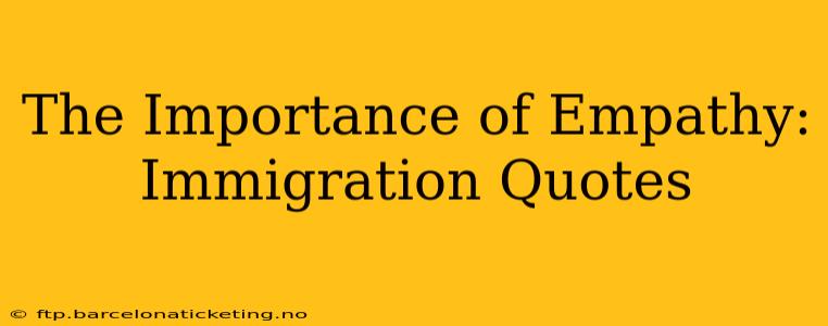 The Importance of Empathy: Immigration Quotes