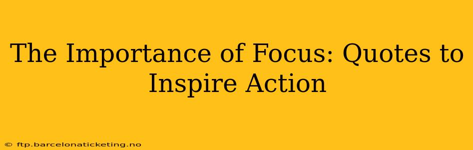 The Importance of Focus: Quotes to Inspire Action