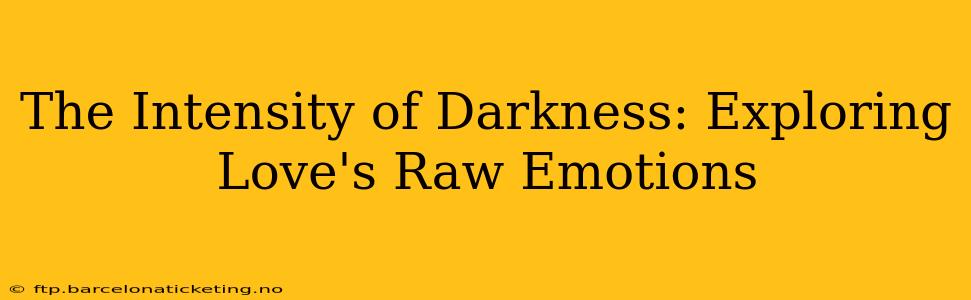 The Intensity of Darkness: Exploring Love's Raw Emotions