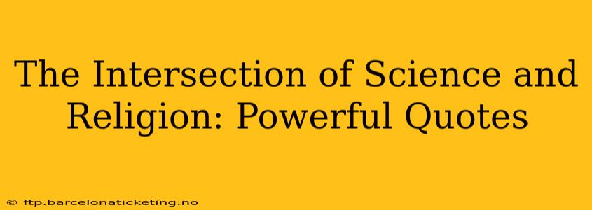 The Intersection of Science and Religion: Powerful Quotes