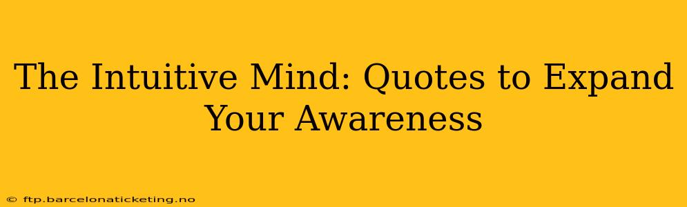 The Intuitive Mind: Quotes to Expand Your Awareness