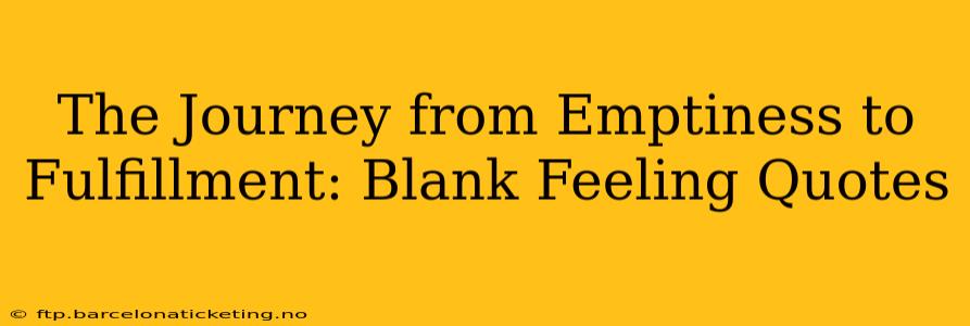 The Journey from Emptiness to Fulfillment: Blank Feeling Quotes