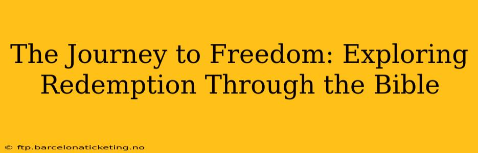 The Journey to Freedom: Exploring Redemption Through the Bible