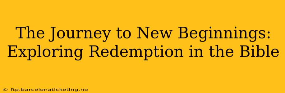 The Journey to New Beginnings: Exploring Redemption in the Bible
