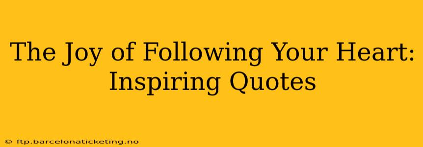 The Joy of Following Your Heart: Inspiring Quotes