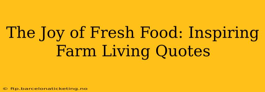 The Joy of Fresh Food: Inspiring Farm Living Quotes