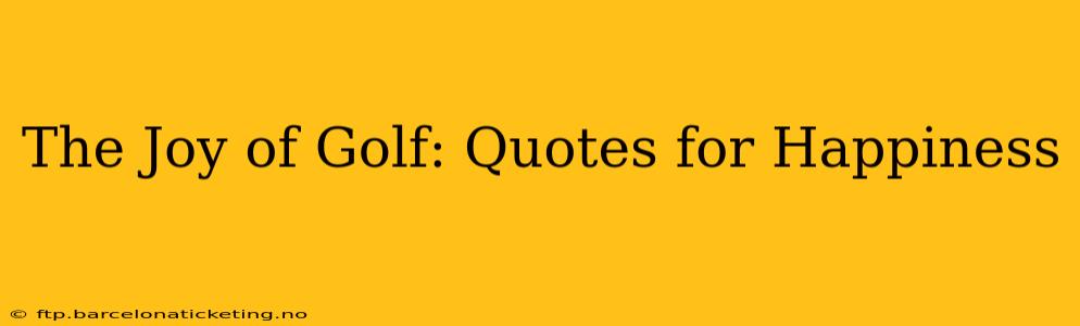 The Joy of Golf: Quotes for Happiness
