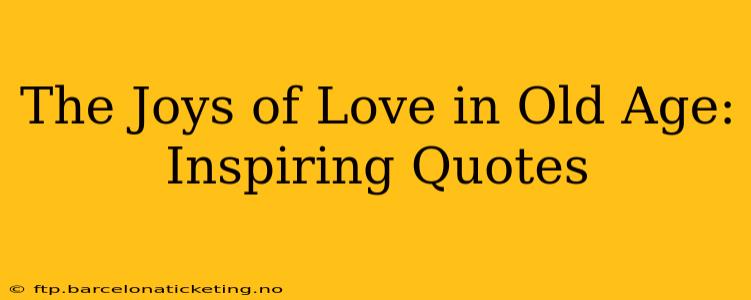 The Joys of Love in Old Age: Inspiring Quotes