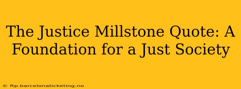 The Justice Millstone Quote: A Foundation for a Just Society