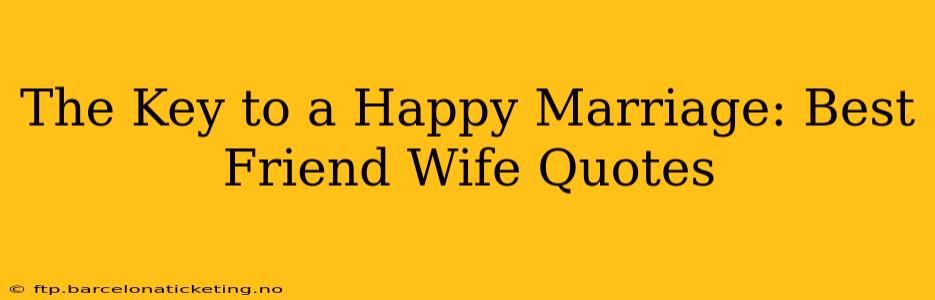 The Key to a Happy Marriage: Best Friend Wife Quotes