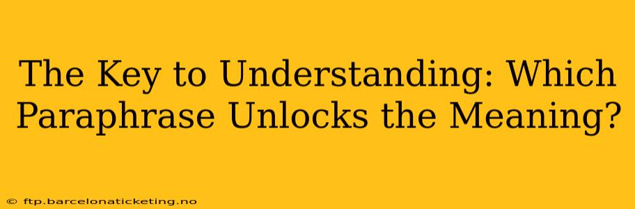 The Key to Understanding: Which Paraphrase Unlocks the Meaning?