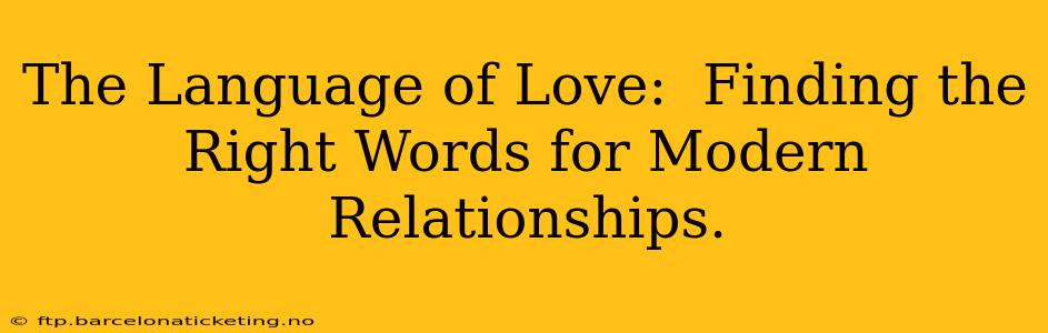The Language of Love:  Finding the Right Words for Modern Relationships.