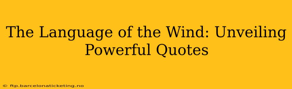 The Language of the Wind: Unveiling Powerful Quotes