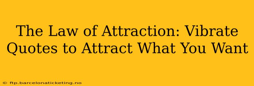 The Law of Attraction: Vibrate Quotes to Attract What You Want