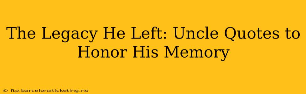 The Legacy He Left: Uncle Quotes to Honor His Memory