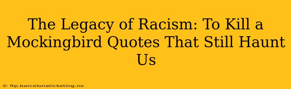 The Legacy of Racism: To Kill a Mockingbird Quotes That Still Haunt Us