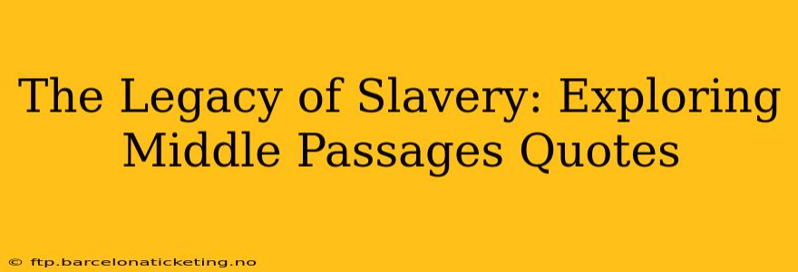 The Legacy of Slavery: Exploring Middle Passages Quotes