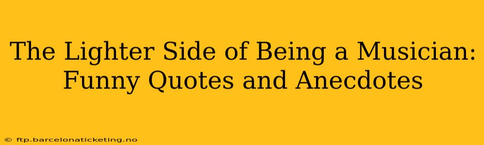 The Lighter Side of Being a Musician: Funny Quotes and Anecdotes
