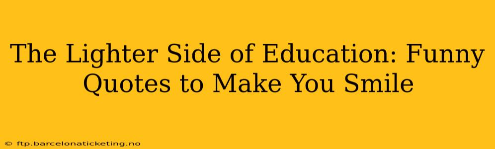 The Lighter Side of Education: Funny Quotes to Make You Smile