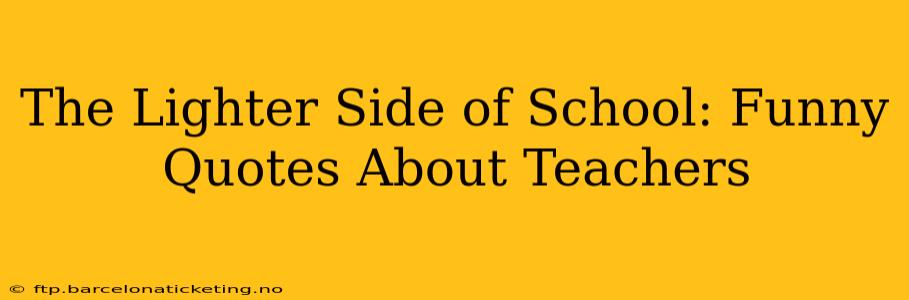 The Lighter Side of School: Funny Quotes About Teachers