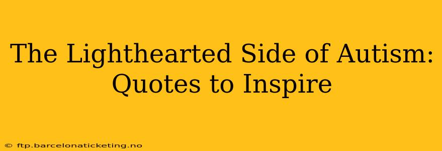 The Lighthearted Side of Autism: Quotes to Inspire