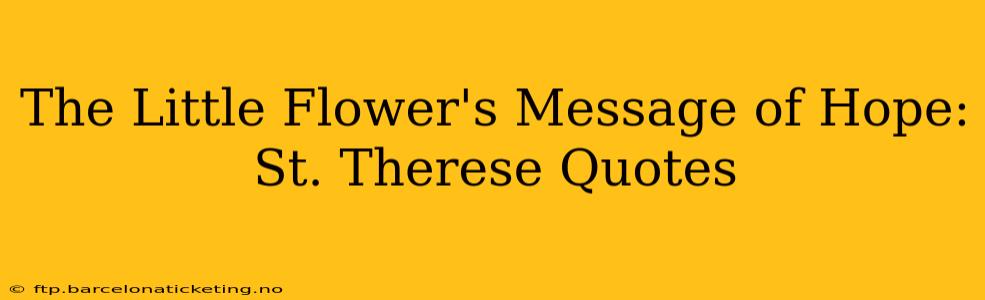 The Little Flower's Message of Hope: St. Therese Quotes