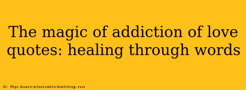 The magic of addiction of love quotes: healing through words