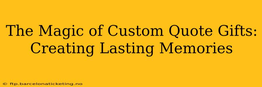 The Magic of Custom Quote Gifts: Creating Lasting Memories