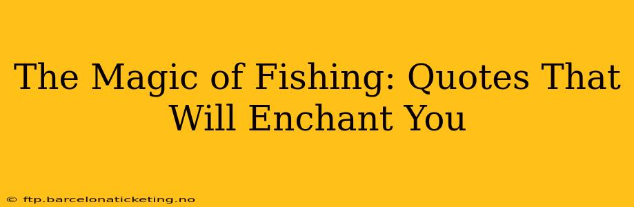 The Magic of Fishing: Quotes That Will Enchant You