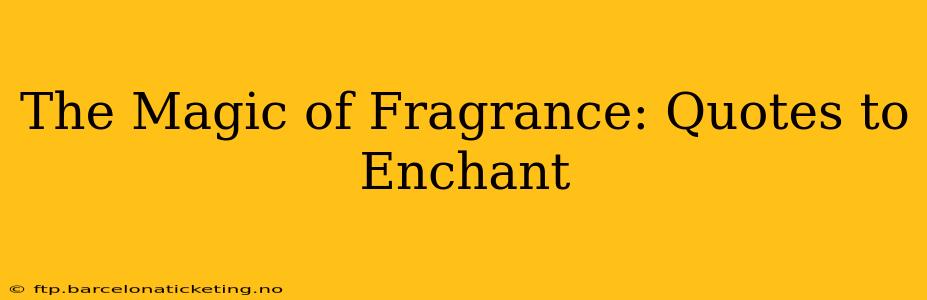 The Magic of Fragrance: Quotes to Enchant
