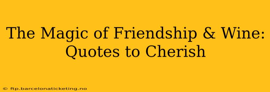The Magic of Friendship & Wine: Quotes to Cherish