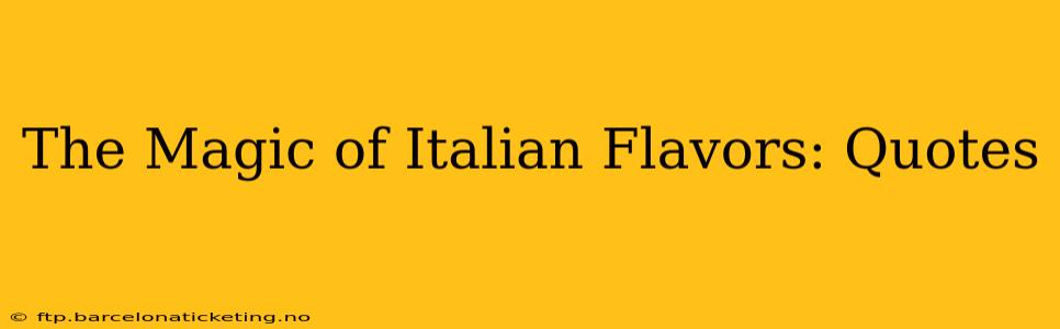 The Magic of Italian Flavors: Quotes