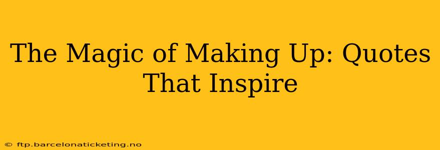 The Magic of Making Up: Quotes That Inspire