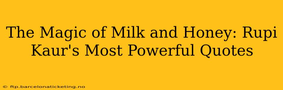 The Magic of Milk and Honey: Rupi Kaur's Most Powerful Quotes
