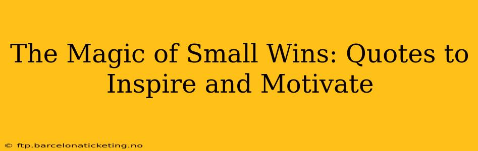 The Magic of Small Wins: Quotes to Inspire and Motivate