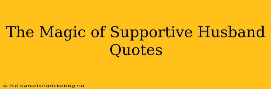 The Magic of Supportive Husband Quotes