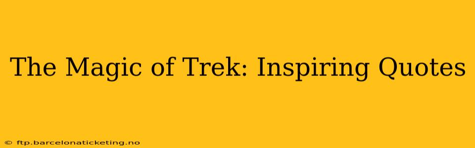 The Magic of Trek: Inspiring Quotes