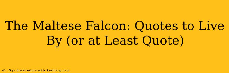 The Maltese Falcon: Quotes to Live By (or at Least Quote)