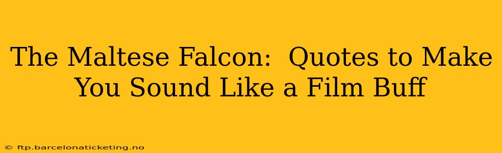 The Maltese Falcon:  Quotes to Make You Sound Like a Film Buff