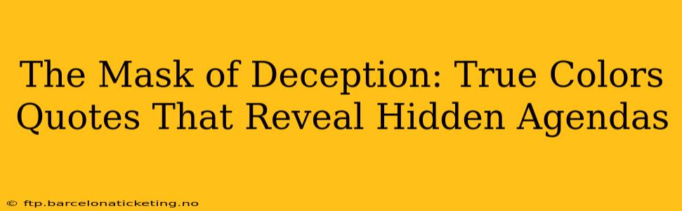 The Mask of Deception: True Colors Quotes That Reveal Hidden Agendas