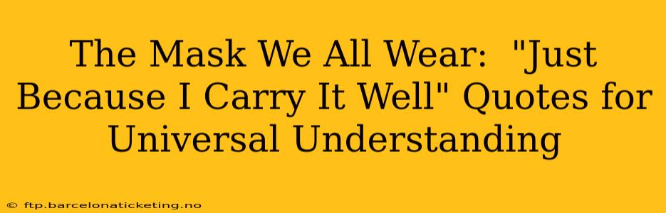 The Mask We All Wear:  "Just Because I Carry It Well" Quotes for Universal Understanding