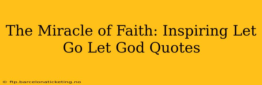 The Miracle of Faith: Inspiring Let Go Let God Quotes