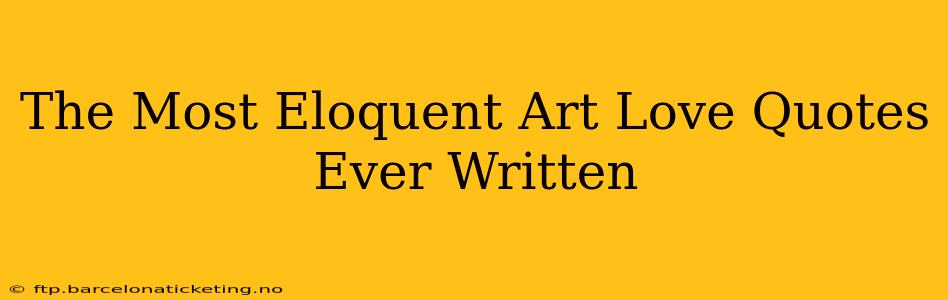 The Most Eloquent Art Love Quotes Ever Written