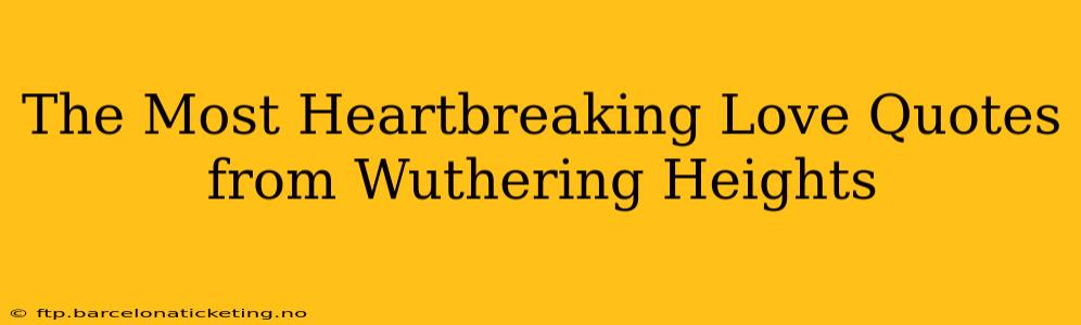 The Most Heartbreaking Love Quotes from Wuthering Heights